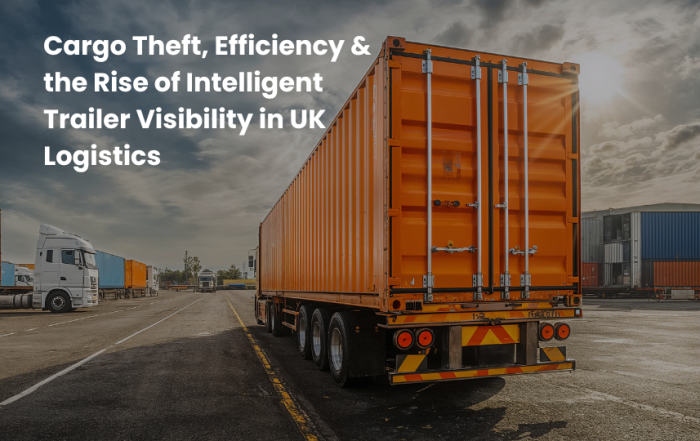 Cargo Theft, Efficiency & the Rise of Intelligent Trailer Visibility in UK Logistics